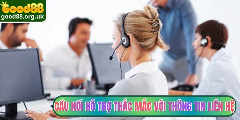 Thông tin liên hệ 1 Cầu nối hỗ trợ thắc mắc với thông tin liên hệ