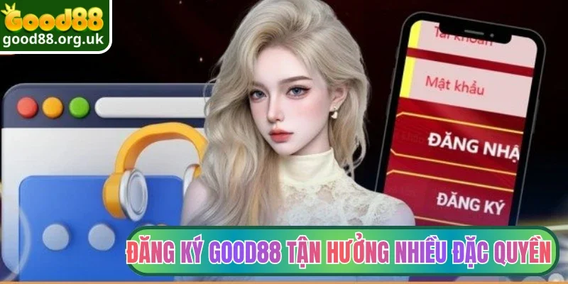 Đăng ký Good88 2 Đăng ký Good88 tận hưởng nhiều đặc quyền