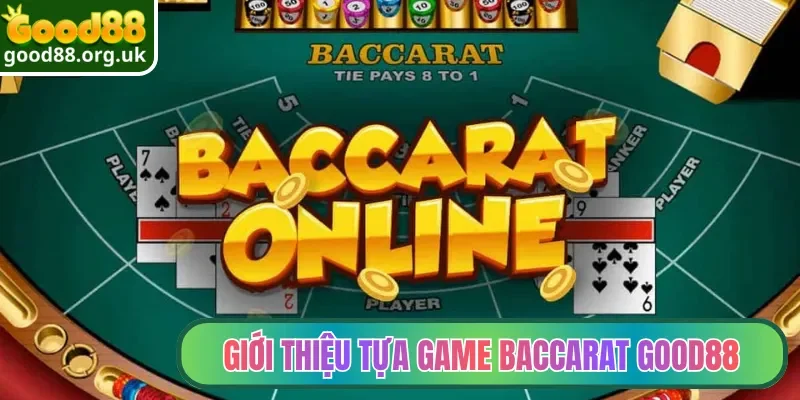 Baccarat Good88 | Đặt Cược Đẳng Cấp, Thưởng Hấp Dẫn 2026 2 Giới thiệu tựa game Baccarat Good88