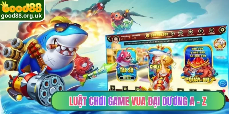 Vua Đại Dương | Siêu Phẩm Bắn Cá Online 3D cuốn Hút 2026 3 Luật chơi game Vua Đại Dương A - Z
