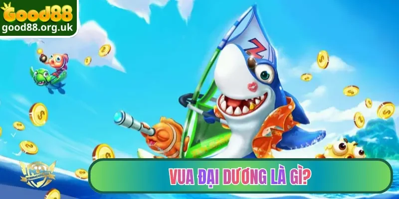Vua Đại Dương | Siêu Phẩm Bắn Cá Online 3D cuốn Hút 2026 2 Vua Đại Dương là gì?
